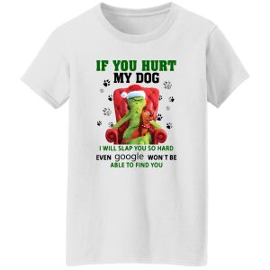 Grinch If You Hurt My Dog I Will Slap You So Hard Even Google Won’t Be Able To Shirt