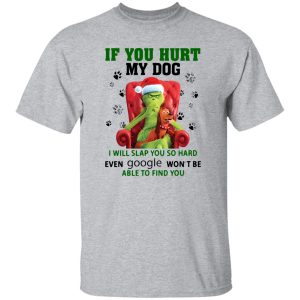 Grinch If You Hurt My Dog I Will Slap You So Hard Even Google Won’t Be Able To Shirt