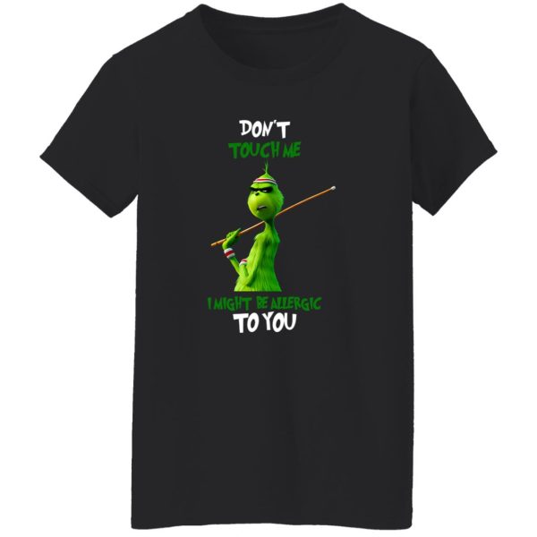 The Grinch Don’t Touch Me I Might Be Allergic To You for Christmas Shirt