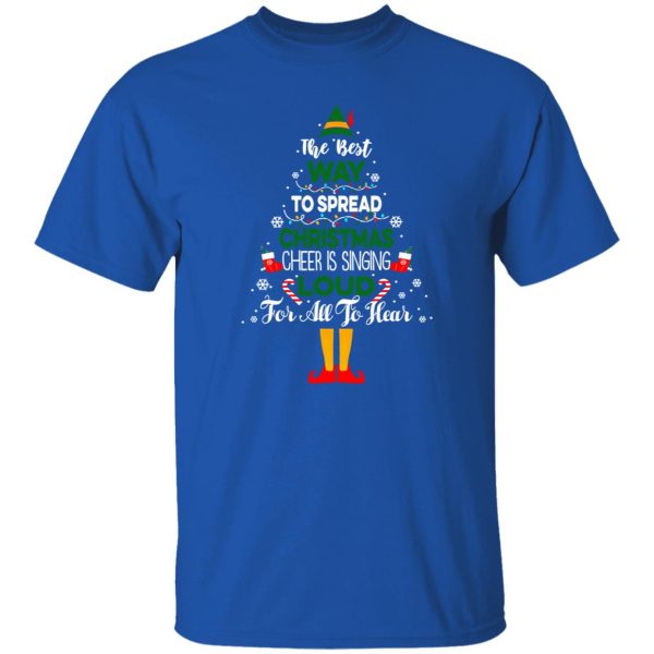 The Best Way To Spread Christmas Cheer Is Singing Loud For All To Hear Elf Shirt