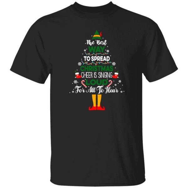 The Best Way To Spread Christmas Cheer Is Singing Loud For All To Hear Elf Shirt