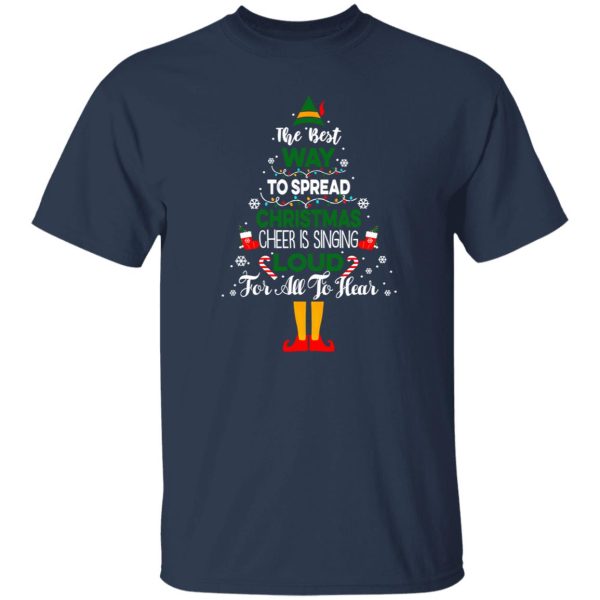 The Best Way To Spread Christmas Cheer Is Singing Loud For All To Hear Elf Shirt