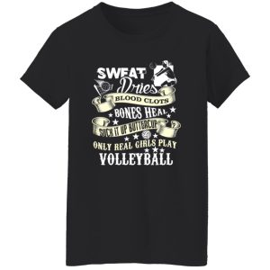 Sweat Dries Blood Clots Bones Heal Suck It Up Buttercup Only real Girls Play Shirt