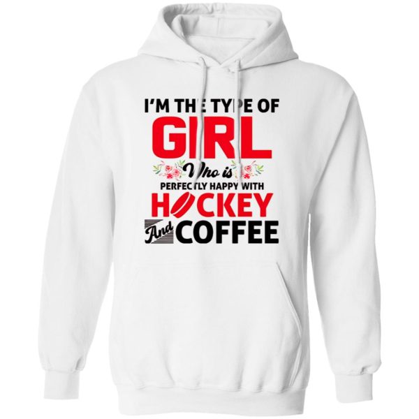 I’m The Type Of Girl Who Is Perfectly Happy With Hockey And Coffee Shirt