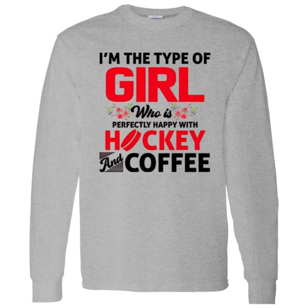 I’m The Type Of Girl Who Is Perfectly Happy With Hockey And Coffee Shirt