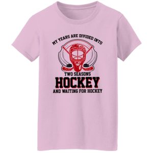 My Years Are Divided Into Two Seasons Hockey And Waiting For Hockey Shirt