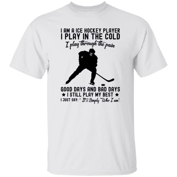 I Am A Ice Hockey Player I Play In The Cold I Play Through The Pain Shirt