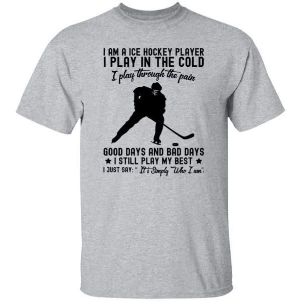 I Am A Ice Hockey Player I Play In The Cold I Play Through The Pain Shirt