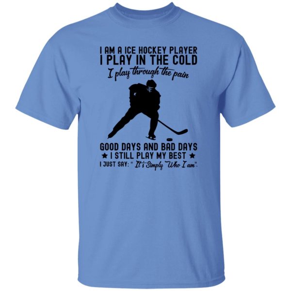 I Am A Ice Hockey Player I Play In The Cold I Play Through The Pain Shirt