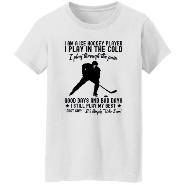 I Am A Ice Hockey Player I Play In The Cold I Play Through The Pain Shirt