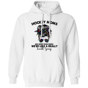 Hockey Moms Are More Than Moms We’re Like A Really Small Gang Messy Bun Girl Shirt