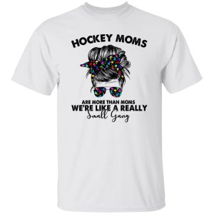 Hockey Moms Are More Than Moms We’re Like A Really Small Gang Messy Bun Girl Shirt