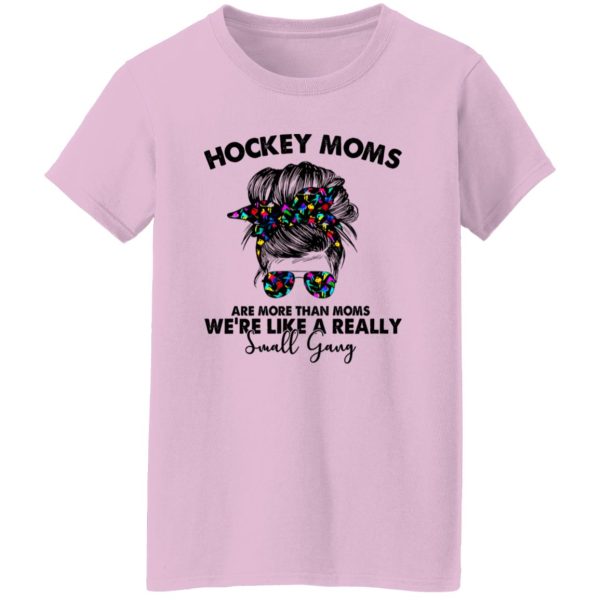 Hockey Moms Are More Than Moms We’re Like A Really Small Gang Messy Bun Girl Shirt