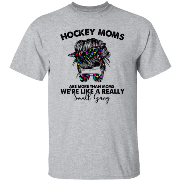 Hockey Moms Are More Than Moms We’re Like A Really Small Gang Messy Bun Girl Shirt