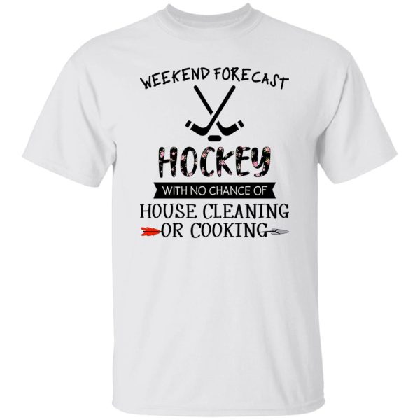 Weekend Forecast Hockey With No Chance Of House Cleaning Or Cooking Shirt