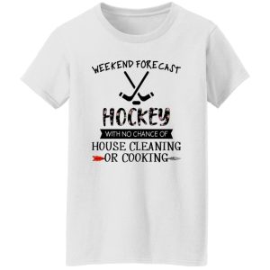 Weekend Forecast Hockey With No Chance Of House Cleaning Or Cooking Shirt