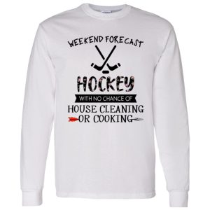 Weekend Forecast Hockey With No Chance Of House Cleaning Or Cooking Shirt