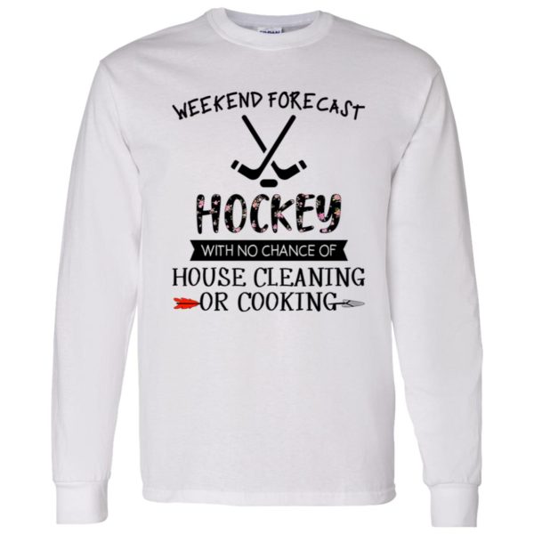 Weekend Forecast Hockey With No Chance Of House Cleaning Or Cooking Shirt