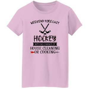 Weekend Forecast Hockey With No Chance Of House Cleaning Or Cooking Shirt