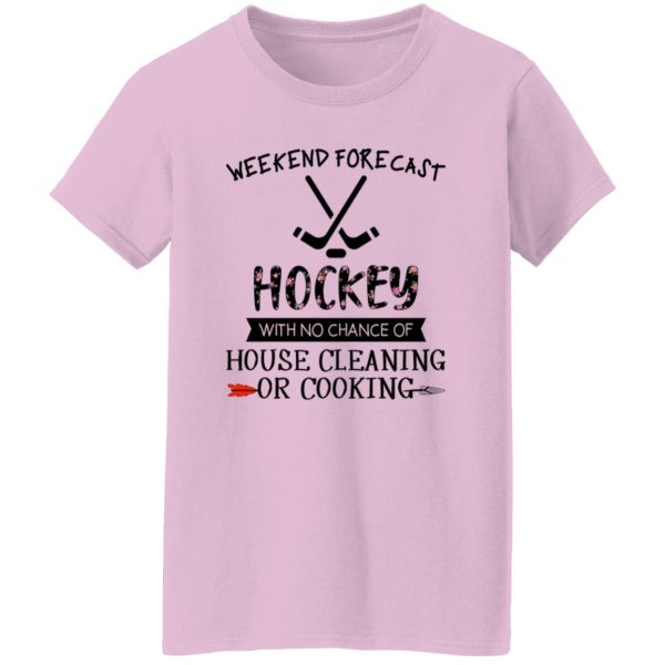 Weekend Forecast Hockey With No Chance Of House Cleaning Or Cooking Shirt