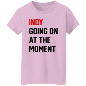 Indy Going On At The moment Shirt