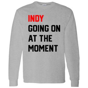 Indy Going On At The moment Shirt