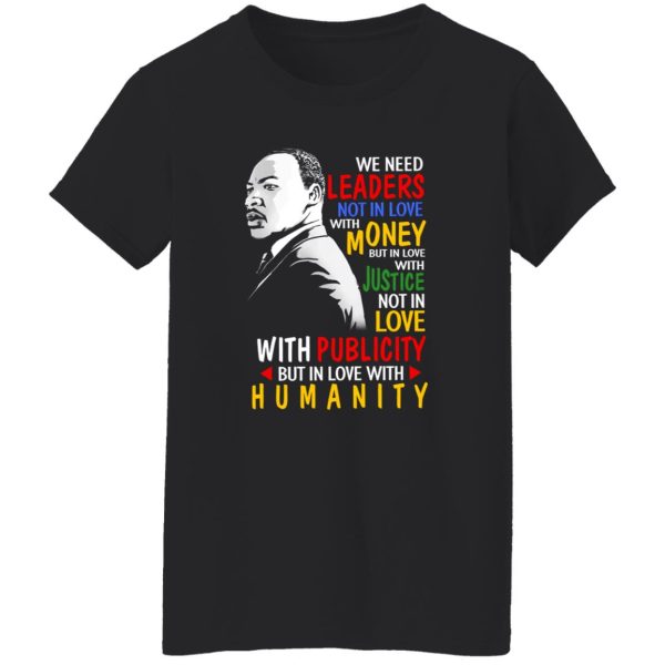 We Need Leaders Not In Love With Money But In Love With Justice Martin Luther King Jr Shirt