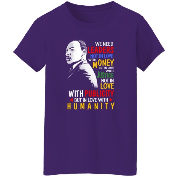 We Need Leaders Not In Love With Money But In Love With Justice Martin Luther King Jr Shirt