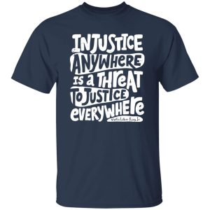 Injustice Anywhere Is A Threat To Justice Everywhere Martin Luther King Jr Shirt