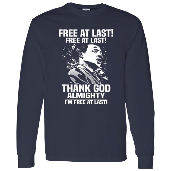 Free At Last Free At Last Thank God Almighty I’m Free At Last Martin Luther Shirt