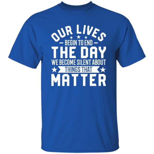 Martin Luther King Quote Shirt, Our Lives Begin To End The Day We Become Silent Shirt