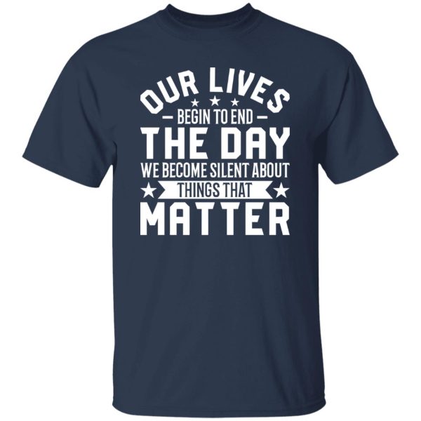 Martin Luther King Quote Shirt, Our Lives Begin To End The Day We Become Silent Shirt