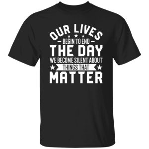 Martin Luther King Quote Shirt, Our Lives Begin To End The Day We Become Silent Shirt