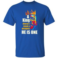Martin Luther King A King Doesn’t Need A Weapon He Is One Shirt