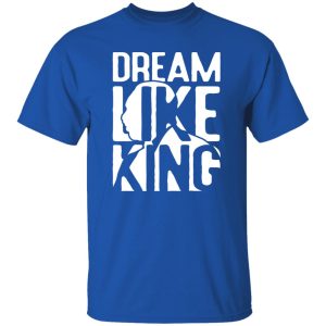 Dream like King, Martin Luther king V2 Shirt