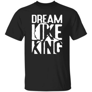 Dream like King, Martin Luther king V2 Shirt