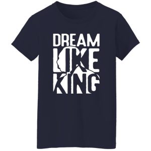 Dream like King, Martin Luther king V2 Shirt