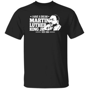 I Have A Dream MLK JR 1929 1968 Shirt