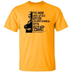 Our lives begin to end the day we become silent about things that matter Shirt