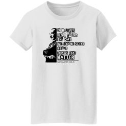 Our lives begin to end the day we become silent about things that matter Shirt