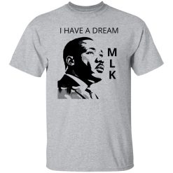 martin luther king, i have a dream, mlk Shirt