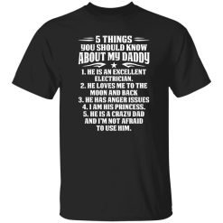 5 Things You Should Know About My Daddy He Is An Excellent Electrician He Loves Me To The Moon Shirt