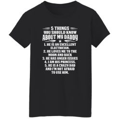 5 Things You Should Know About My Daddy He Is An Excellent Electrician He Loves Me To The Moon Shirt