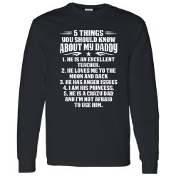 5 Things You Should Know About My Daddy He Is An Excellent Teacher He Loves Me To The Shirt