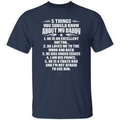 5 Things You Should Know About My Daddy He Is An Excellent Doctor He Loves Me To The Shirt