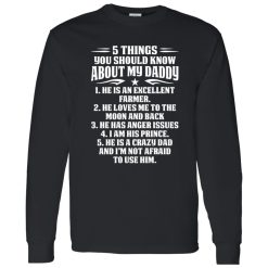 5 Things You Should Know About My Daddy He Is An Excellent Farmer He Loves Me To The Shirt