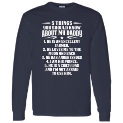 5 Things You Should Know About My Daddy He Is An Excellent Farmer He Loves Me To The Shirt