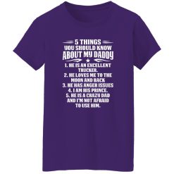 5 Things You Should Know About My Daddy He Is An Excellent Trucker He Loves Me To The Shirt