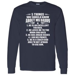 5 Things You Should Know About My Daddy He Is An Excellent Trucker He Loves Me To The Shirt