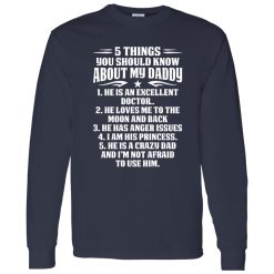 5 Things You Should Know About My Daddy He Is An Excellent Doctor He Loves Me To The Shirt